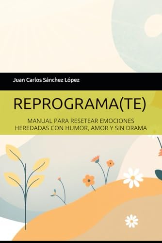 REPROGRAMA(TE): MANUAL PARA RESETEAR EMOCIONES HEREDADAS CON HUMOR, AMOR Y SIN DRAMA
