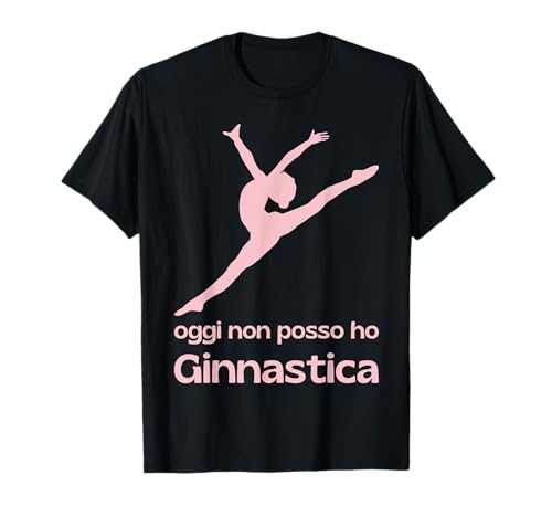 oggi non posso ho ginnastica ritmica artistica donna uomo Maglietta