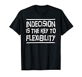 Indecision is the key to flexibility t-shirt