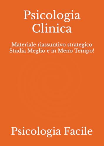 Psicologia Clinica: Materiale riassuntivo strategico Studia Meglio e in Meno Tempo!