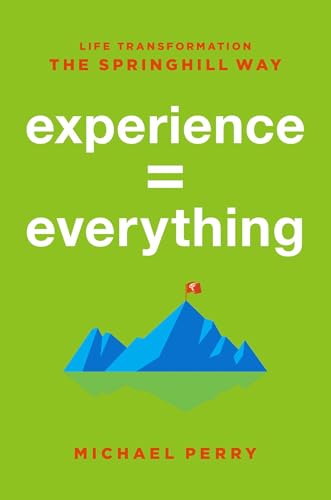 Experience = Everything: Life Transformation The Springhill Way