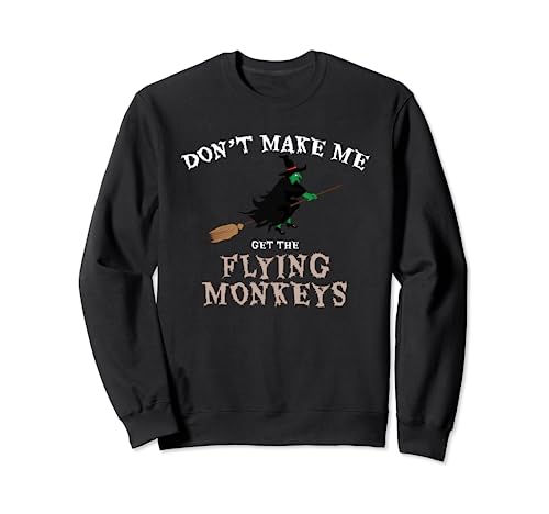 Don't Make Me Get The Flying Monkeys - Divertente strega di Halloween Felpa