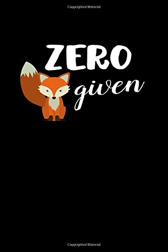 Zero Fox Given: Cute Fox Journal Notebook 6x9 With 120 Lined Pages An Excellent Fox Lover Gift for Animal Rights Activists, Future Veterinarians and Anyone Who Enjoys Foxes