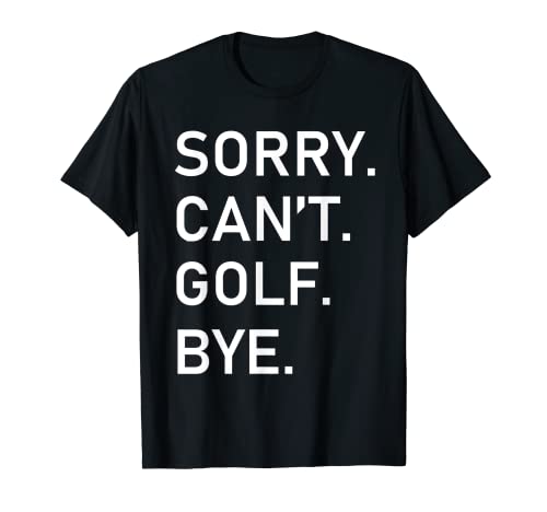 funny golf saying Sorry can't golf bye T-Shirt
