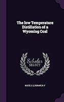 The low Temperature Distillation of a Wyoming Coal 1341960900 Book Cover