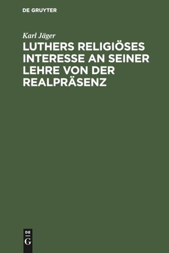 Luthers religiöses Interesse an seiner Lehre von der Realpräsenz: Eine historisch-dogmatische Studie (German Edition)