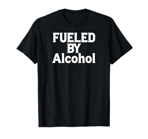 Funny Alcohol Lover Drinking Fueled by Alcohol Maglietta