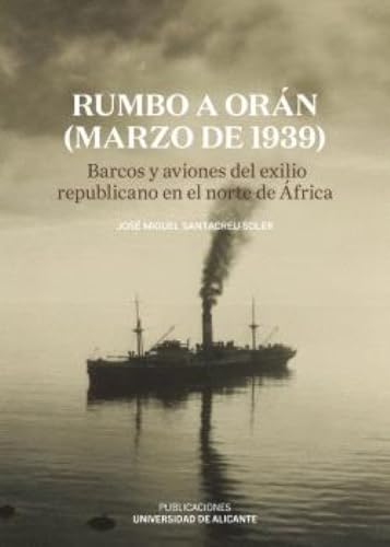Rumbo a Orán (marzo de 1939): Barcos y aviones del exilio republicano en el norte de África (Monografías)