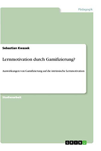 Lernmotivation durch Gamifizierung?: Auswirkungen von Gamifizierung auf die intrinsische Lernmotivation