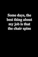 Some days, the best thing about my job is that the chair spins: Office Gift For Coworker, Humor Notebook, Funny Joke Journal, Cool Stuff, Perfect ... lined notebook (Fucking Brilliant Notebooks) 1675905916 Book Cover