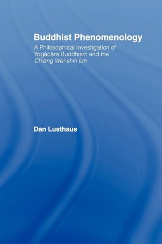 Buddhist Phenomenology: A Philosophical Investigation of Yogacara Buddhism and the Ch'eng Wei-shih Lun (Routledge Critical Studies in Buddhism)