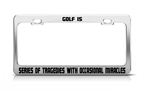 Golf Is Series Of Tragedies With Occasional Miracles Metal License Plate Frame #TOP16