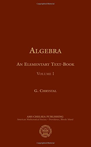 Algebra, an Elementary Textbook for the Higher Classes of Secondary Schools and for Colleges: Volume I (Ams Chelsea Publishing)