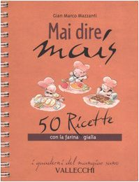Mai dire mais. 50 ricette con la farina gialla