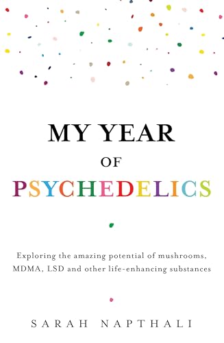 My Year of Psychedelics: Exploring the amazing potential of mushrooms, MDMA, LSD and other life-enhancing substances