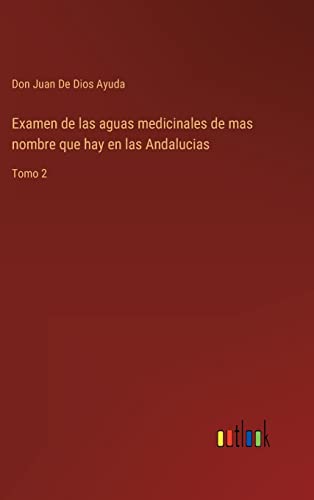 Examen de las aguas medicinales de mas nombre que hay en las Andalucias: Tomo 2 (Spanish Edition)