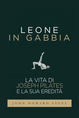 9798491755097 Leone in gabbia - La vita di Joseph Pilates e la sua eredità: La vera storia del fondatore del Pilates raccontata da uno dei suoi allievi prediletti