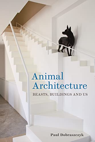 Animal Architecture: Beasts, Buildings And Us