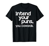 Intend Your Puns, You Cowards Funny Saying T-Shirt