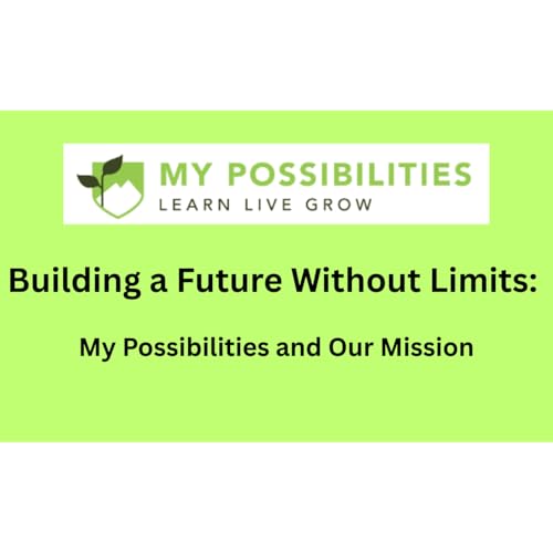 Building a Future Without Limits: My Possibilities and Our Mission