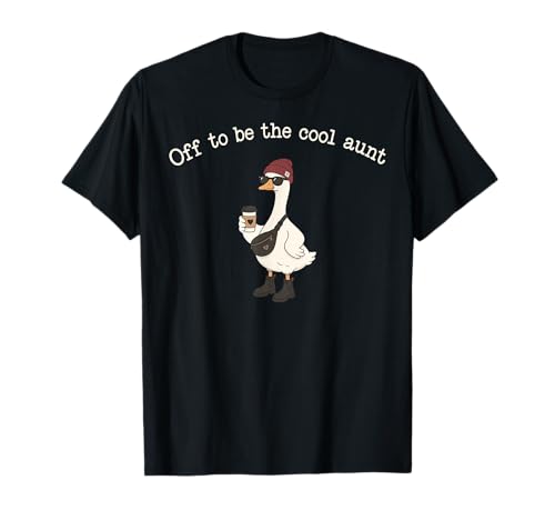 Off to be the Cool Aunt Goose T-Shirt