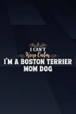  I Can\'t Keep Calm I\'m A Boston Terrier Mom Dog Family Women Notebook: I\'m A Boston Terrier Mom Dog, Funny Boss Day Gifts For Women, Men, Female Boss, ... 6x9 Lined Notebook Journal,Notebook Journal