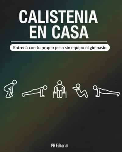 Calistenia en Casa: Entrená con tu propio peso sin equipo ni gimnasio: Guía paso a paso con rutinas para principiantes (hombres y mujeres) + planes ... grasa y ganar fuerza sin salir de tu hogar