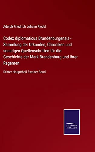 Codex diplomaticus Brandenburgensis - Sammlung der Urkunden, Chroniken und sonstigen Quellenschriften für die Geschichte der Mark Brandenburg und ... Haupttheil Zweiter Band (German Edition)