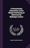 A Perturbation Calculation of the Elastic Scattering of Electrons by Hydrogen Atoms 1342072979 Book Cover