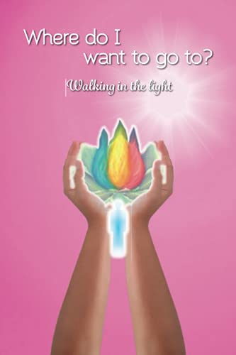 Where do I want to go?: Walking in the Light (Messages of Light for your day)