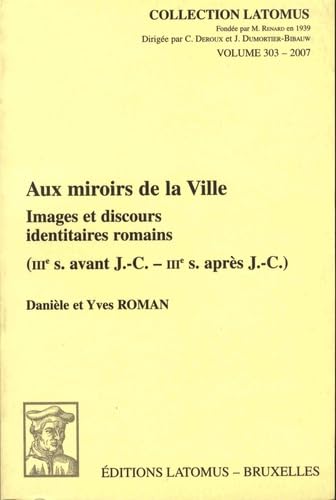 Aux miroirs de la Ville: Images et discours identitaires romains (IIIe s. avant J.-C. - IIIe s. après J.-C.) (Collection Latomus) (French Edition)