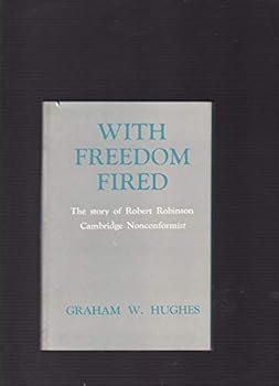 Hardcover WITH FREEDOM FIRED: The Story of Robert Robinson, Cambridge Nonconformist. Book