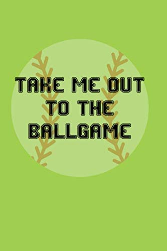Take Me Out To The Ballgame: Lined Journal for Baseball & Softball Players, Mom, Coach, Umpire & Fan to Log Memories in the Stadium, On the Field and In the Stands.