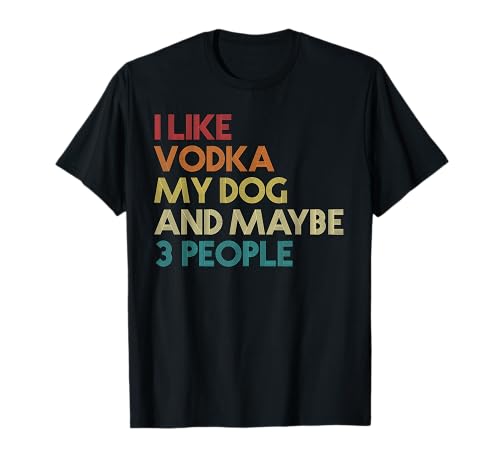 I Like Vodka My Dog and Maybe 3 People Quote Vintage Retro T-Shirt