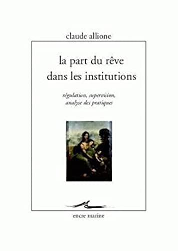 La Part Du Reve Dans Les Institutions: Regulation, Supervision, Analyse Des Pratiques (Encre Marine) (French Edition)