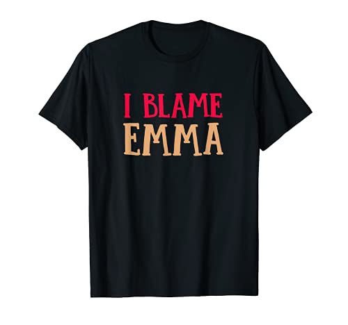 I Blame Emma Funny Name Humor Apodo Amigos Personalizado Camiseta