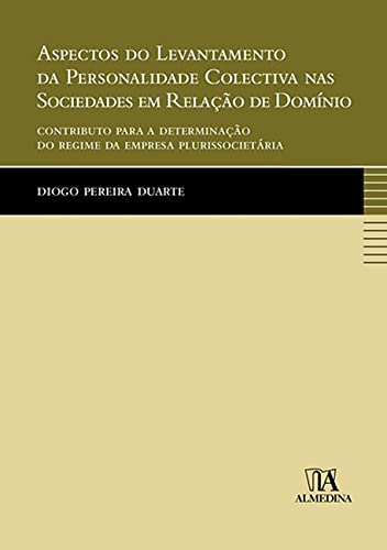 Aspectos do levantamento da personalidade colectiva nas sociedades em relação de domínio: contributo para a determinação do regime da empresa plurissocietária