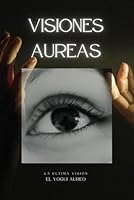 VISIONES AUREAS: La Ultima Mirada (Spanish Edition) B0F6237C4Y Book Cover