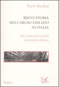 Breve storia dell'abuso edilizio in Italia dal ventennio fascista al prossimo futuro Breve storia dell'abuso edilizio in Italia dal ventennio fascista al prossimo futuro