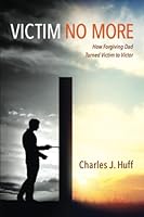 Victim No More: How Forgiving Dad Turned Victim to Victor 1955309329 Book Cover