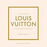 Little Book of Louis Vuitton: The Story of the Iconic Fashion House