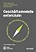Produktbild Geschäftsmodelle entwickeln: 55 innovative Konzepte mit dem St. Galler Business Model Navigator