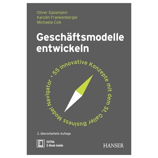 Geschäftsmodelle entwickeln: 55 innovative Konzepte mit dem St. Galler Business Model Navigator