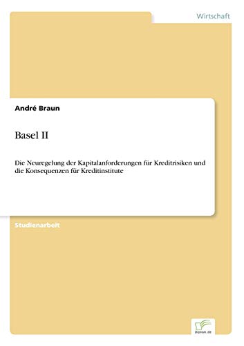Basel II: Die Neuregelung der Kapitalanforderungen für Kreditrisiken und die Konsequenzen für Kreditinstitute (German Edition)