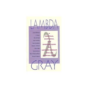 Lambda Gray: A Practical, Emotional and Spiritual Guide for Gays and Lesbians Who Are Growing Older Lambda Gray: A Practical, Emotional and Spiritual Guide for Gays and Lesbians Who Are Growing Older