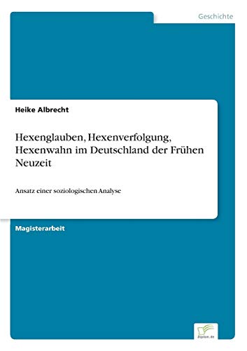 Hexenglauben, Hexenverfolgung, Hexenwahn im Deutschland der Frühen Neuzeit: Ansatz einer soziologischen Analyse