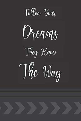 Follow Your Dreams They Know The Way: Inspirational Journal / Notebook for Men And Women With Big Dreams Invitation To Self Confidence And Optimist ... LIned Notebook