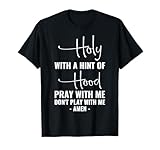 Holy with A Hint of Hood Pray with Me Don't Play with Me T-Shirt