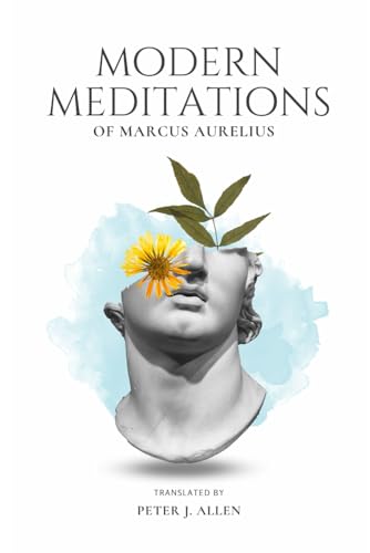 Modern Meditations of Marcus Aurelius: An Easy-to-Understand Translation of the Stoic's Timeless...