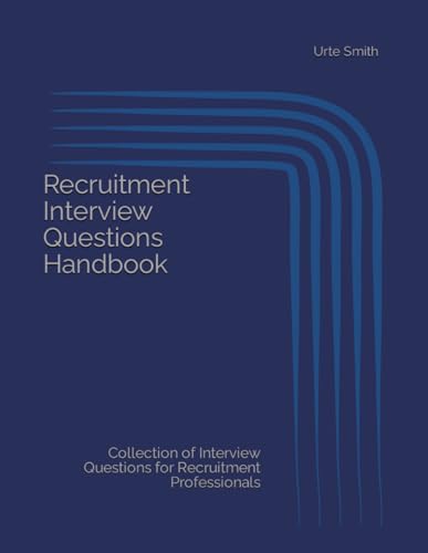 Recruitment Interview Questions Handbook: Collection of Interview Questions for Recruitment Professi